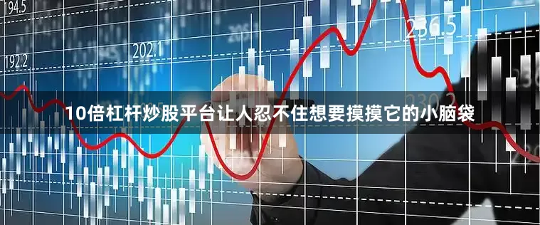 10倍杠杆炒股平台让人忍不住想要摸摸它的小脑袋