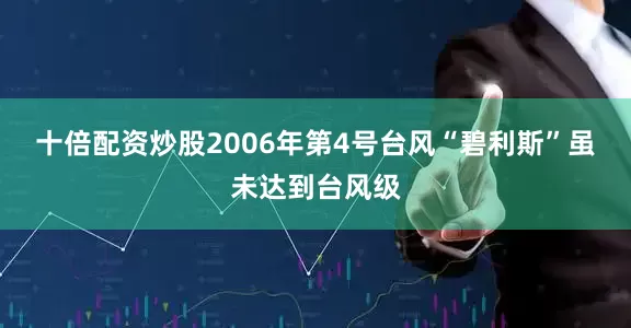 十倍配资炒股2006年第4号台风“碧利斯”虽未达到台风级