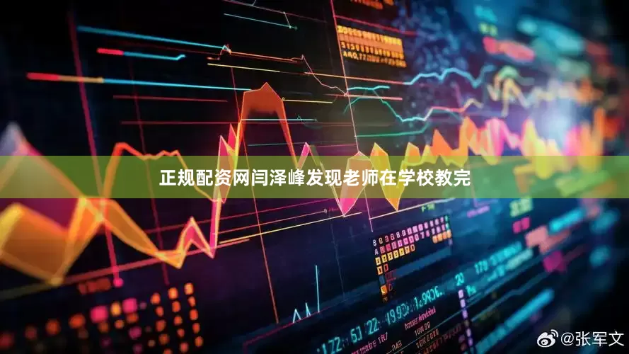 正规配资网闫泽峰发现老师在学校教完