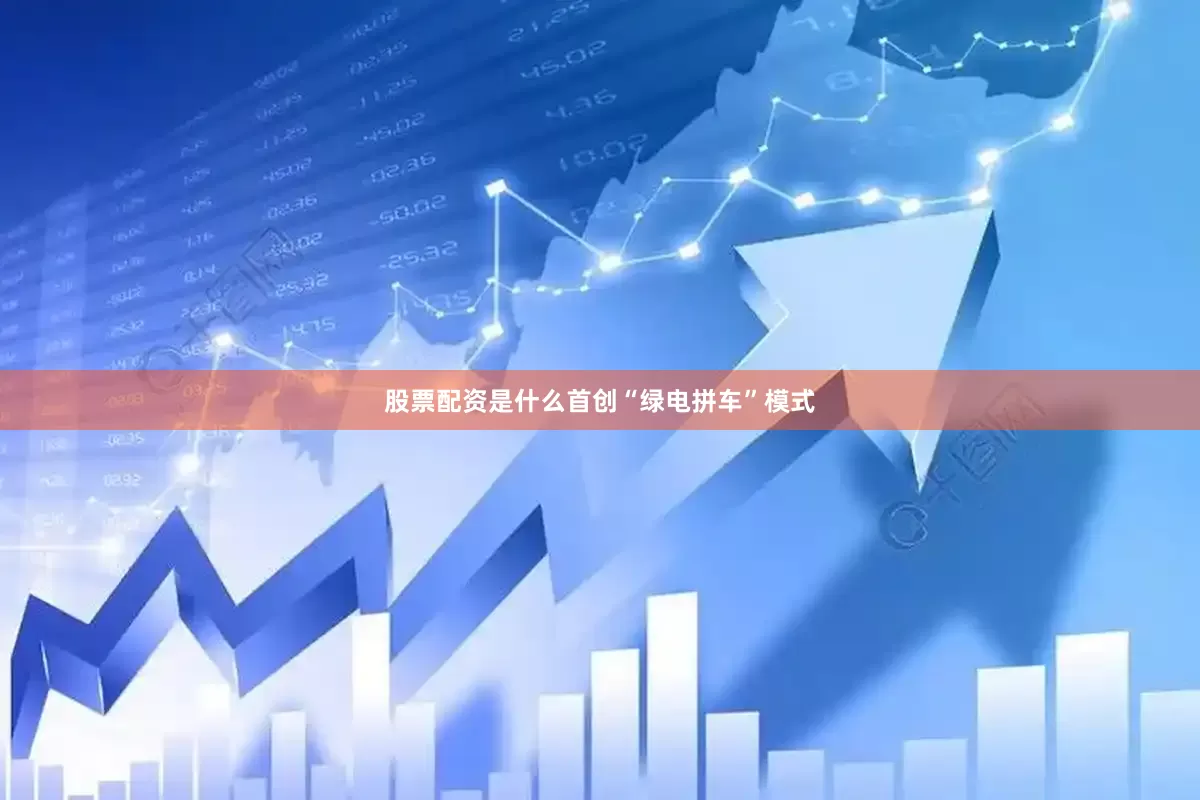 股票配资是什么首创“绿电拼车”模式