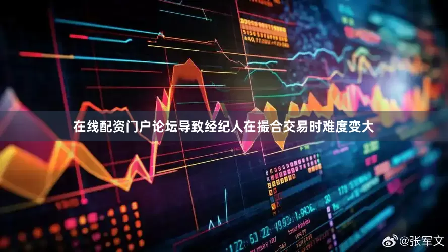 在线配资门户论坛导致经纪人在撮合交易时难度变大