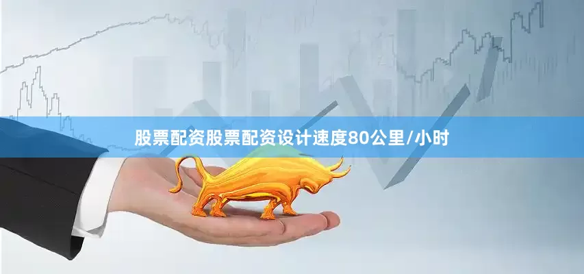 股票配资股票配资设计速度80公里/小时