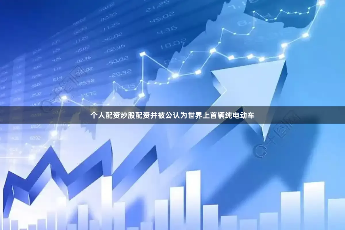 个人配资炒股配资并被公认为世界上首辆纯电动车