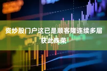 资炒股门户这已是顺客隆连续多届获此殊荣