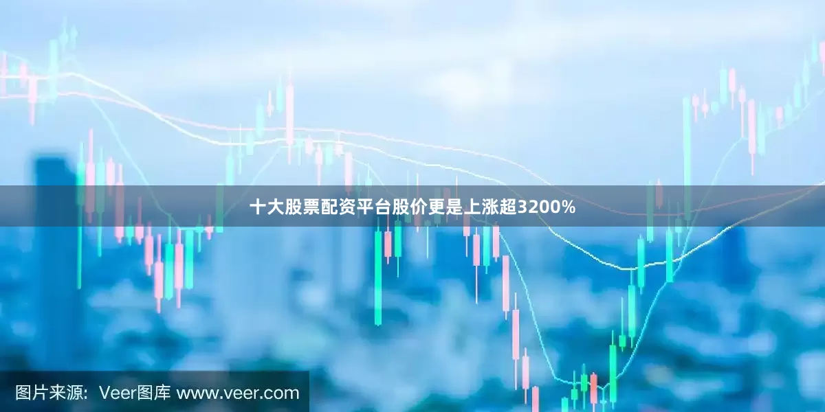 十大股票配资平台股价更是上涨超3200%